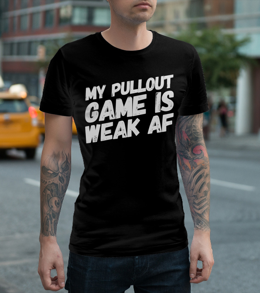 My Pull Out Game Is Weak AF Dad Humor T-Shirt