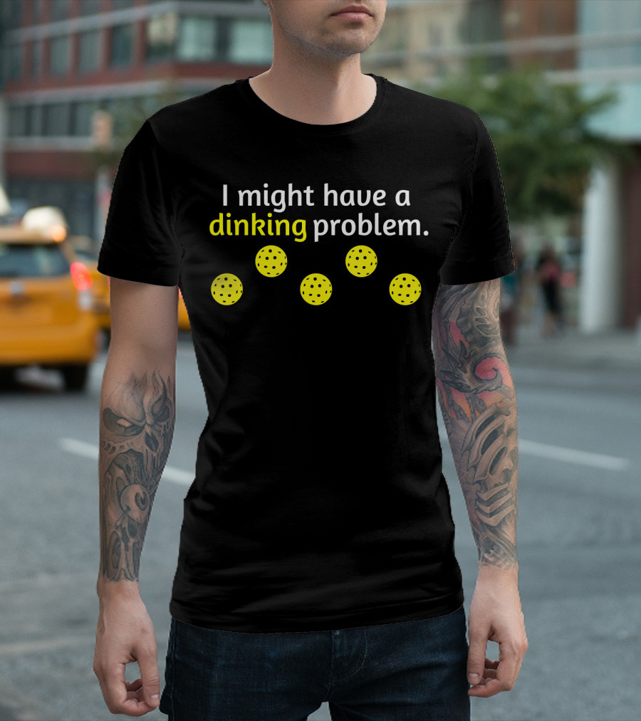 Pickleball Player I Might Have a Dinking Problem T-Shirt