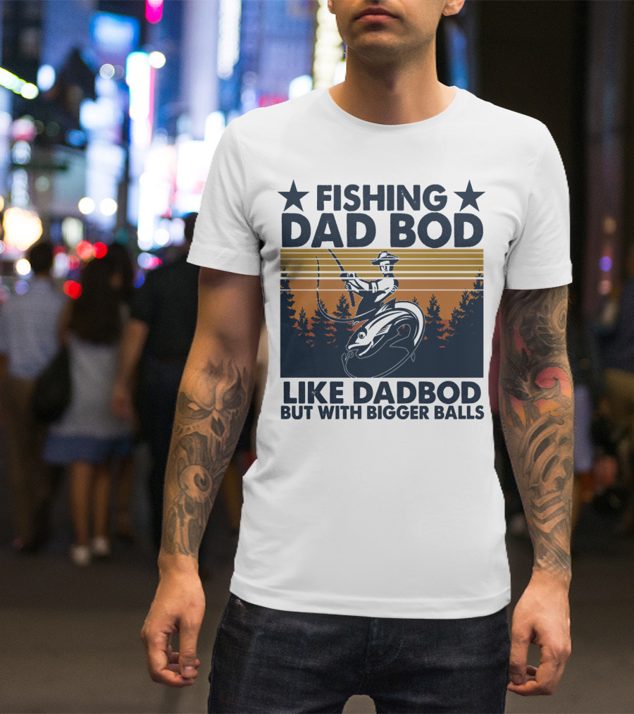 Fishing Dad Bod Like Dadbod But With Bigger Balls T-Shirt