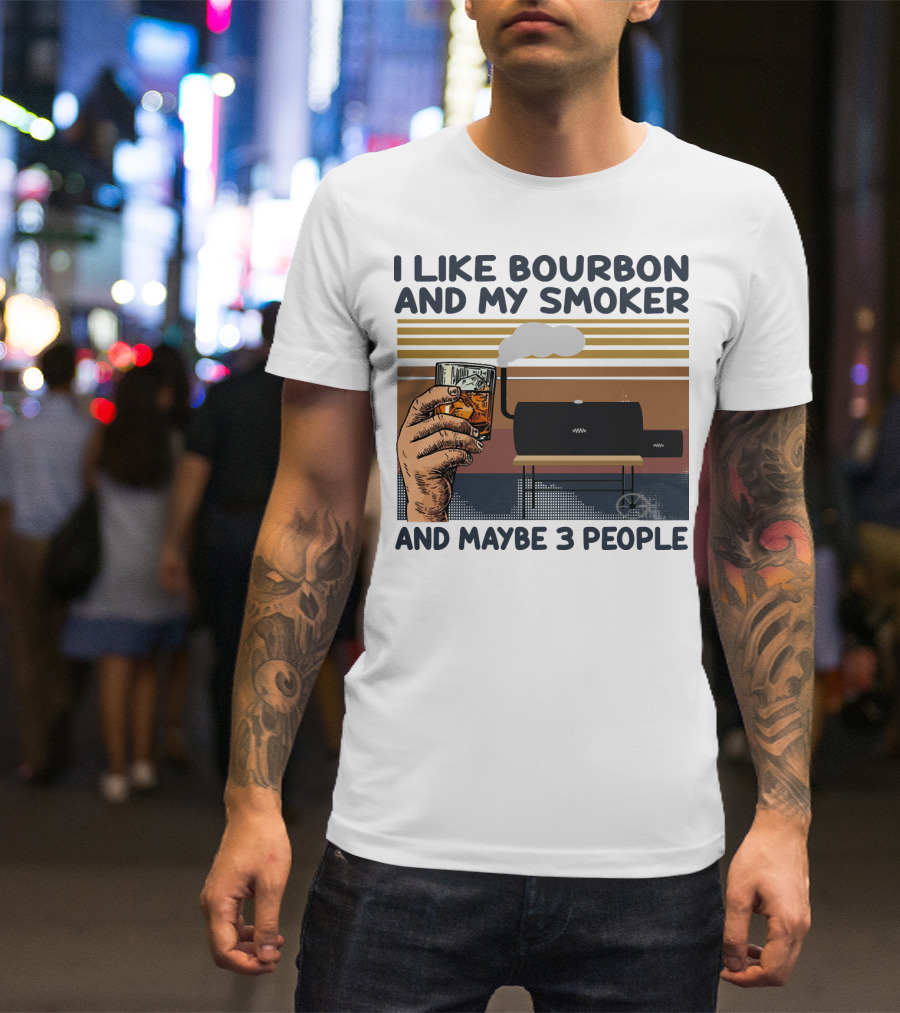 I Like Bourbon And My Smoker And Maybe 3 People T-Shirt