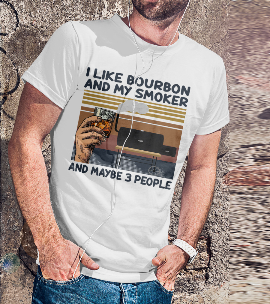 I Like Bourbon And My Smoker And Maybe 3 People T-Shirt