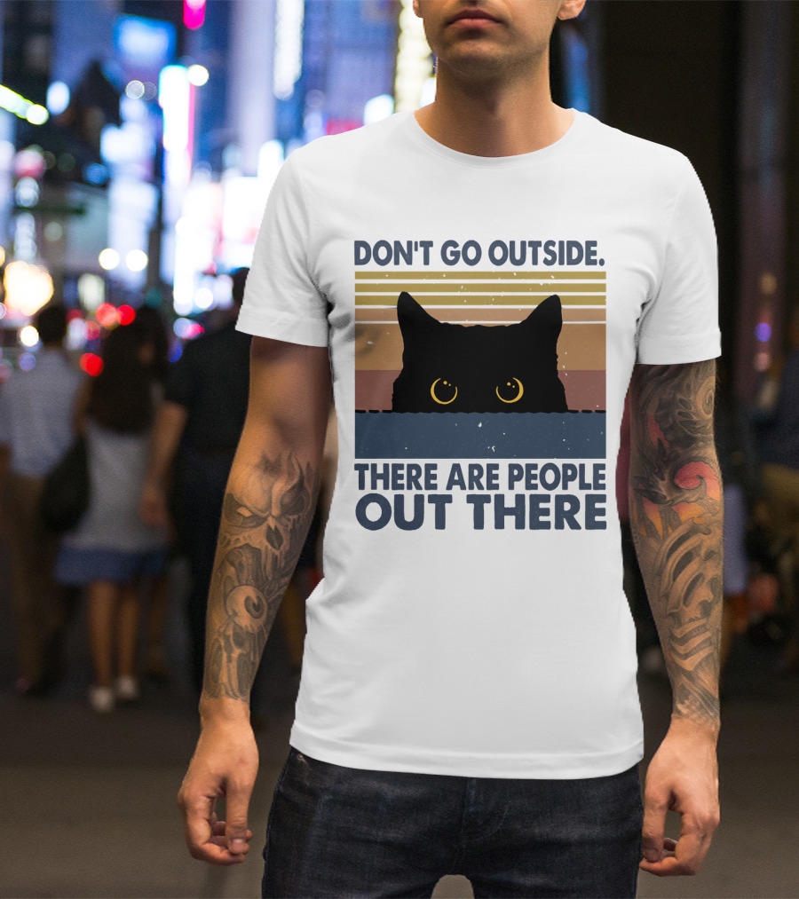 Don't Go Outside There Are People Out There Cat T-Shirt
