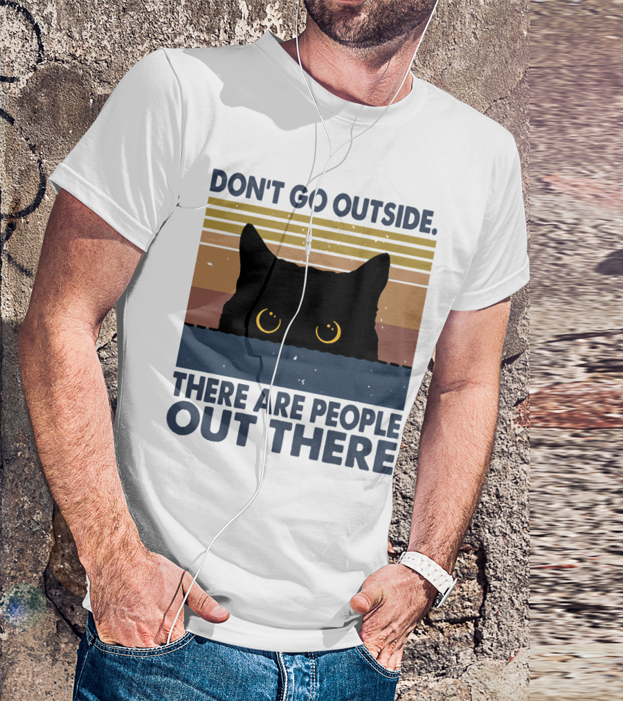 Don't Go Outside There Are People Out There Cat T-Shirt