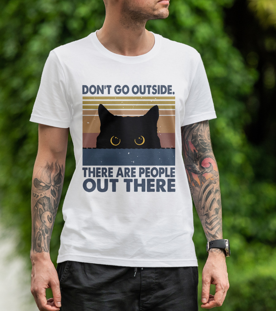 Don't Go Outside There Are People Out There Cat T-Shirt