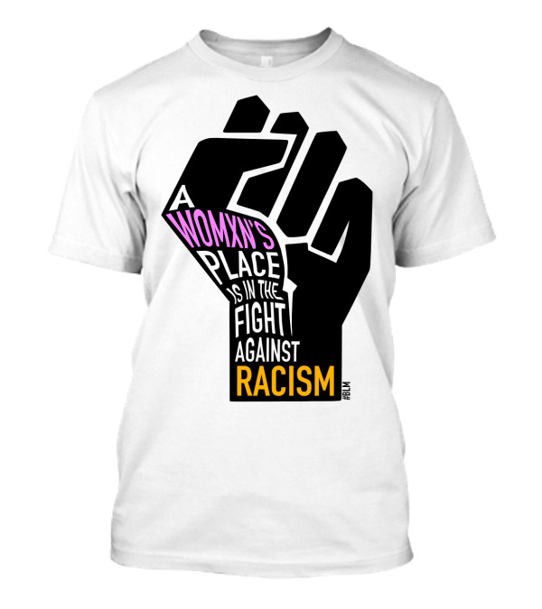 A Womxn's Place Is In The Fight Against Racism #BLM T-Shirt
