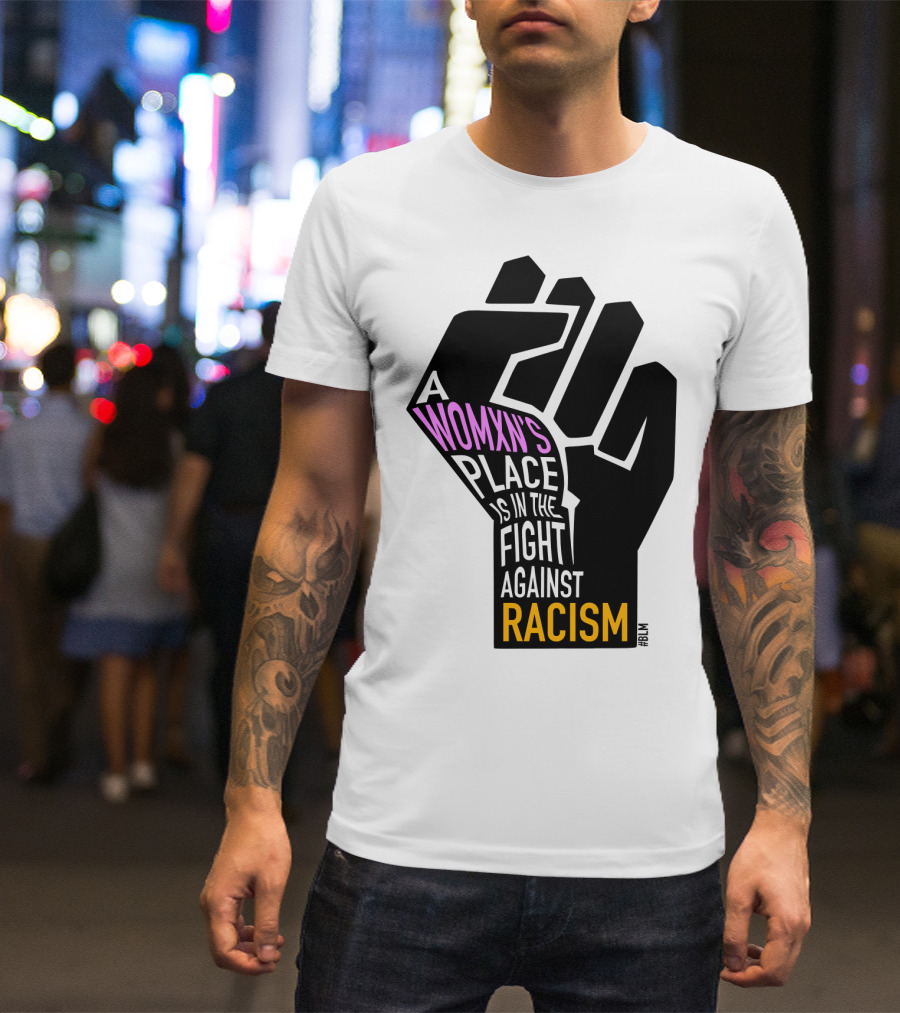 A Womxn's Place Is In The Fight Against Racism #BLM T-Shirt