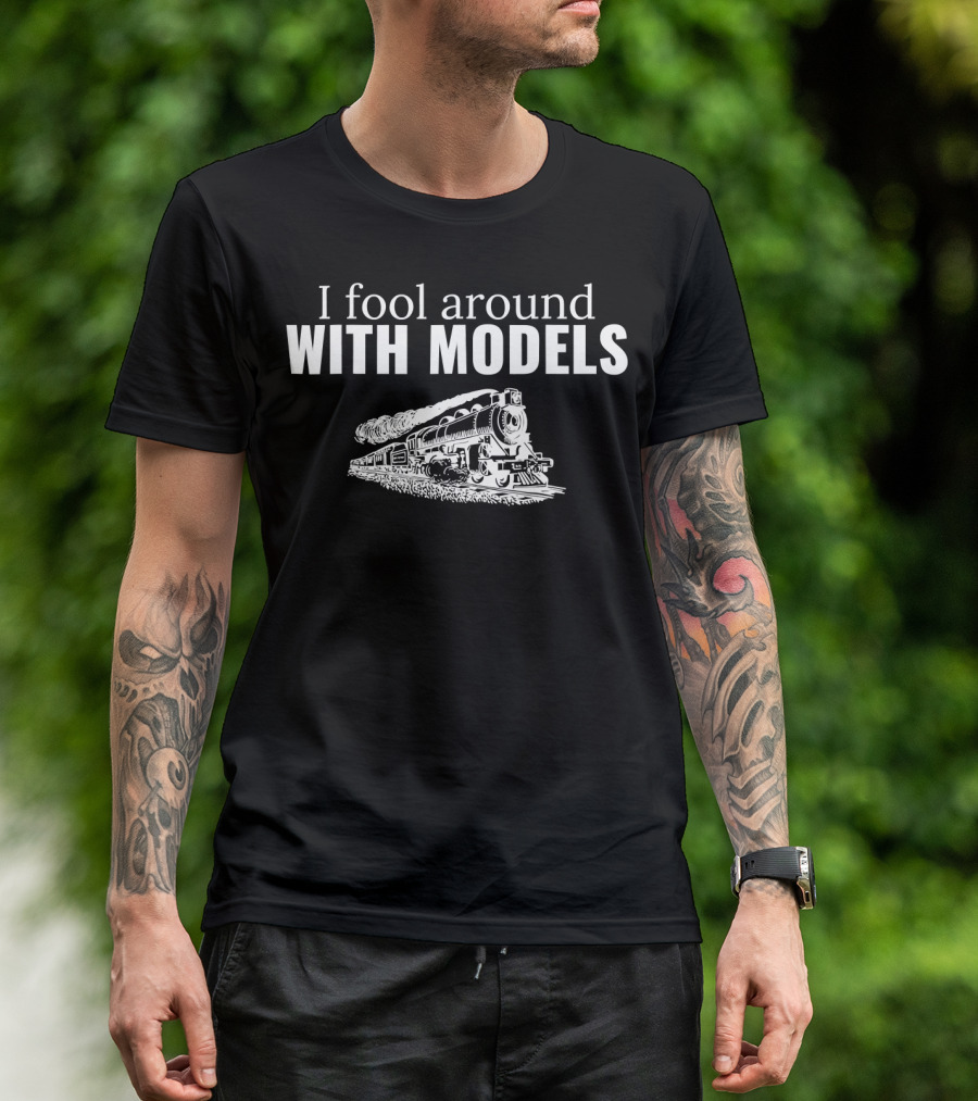 I Fool Around With Models Train Enthusiast Humor T-Shirt