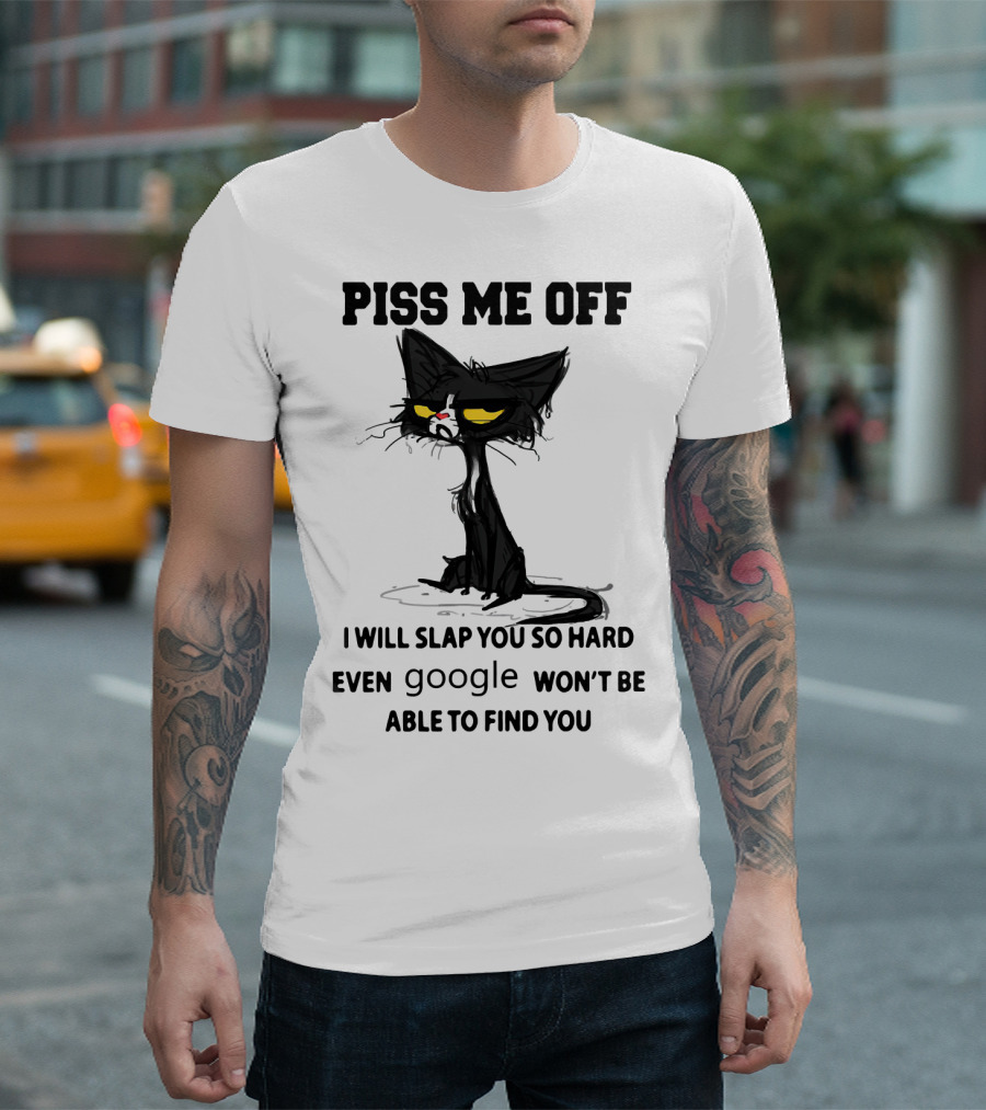 Piss Me Off Black Cat I Will Slap You So Hard Even Google Won't Be Able To Find You T-Shirt