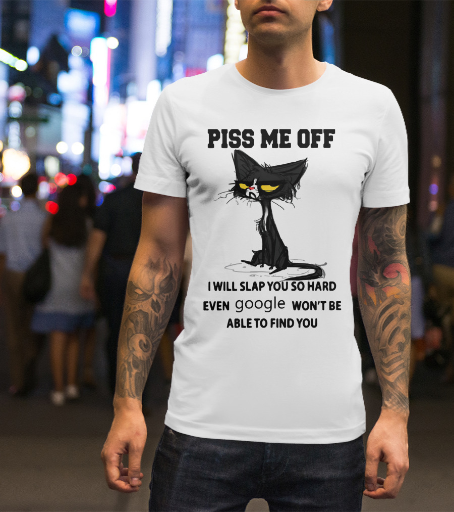 Piss Me Off Black Cat I Will Slap You So Hard Even Google Won't Be Able To Find You T-Shirt
