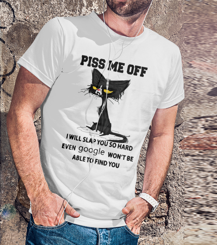 Piss Me Off Black Cat I Will Slap You So Hard Even Google Won't Be Able To Find You T-Shirt