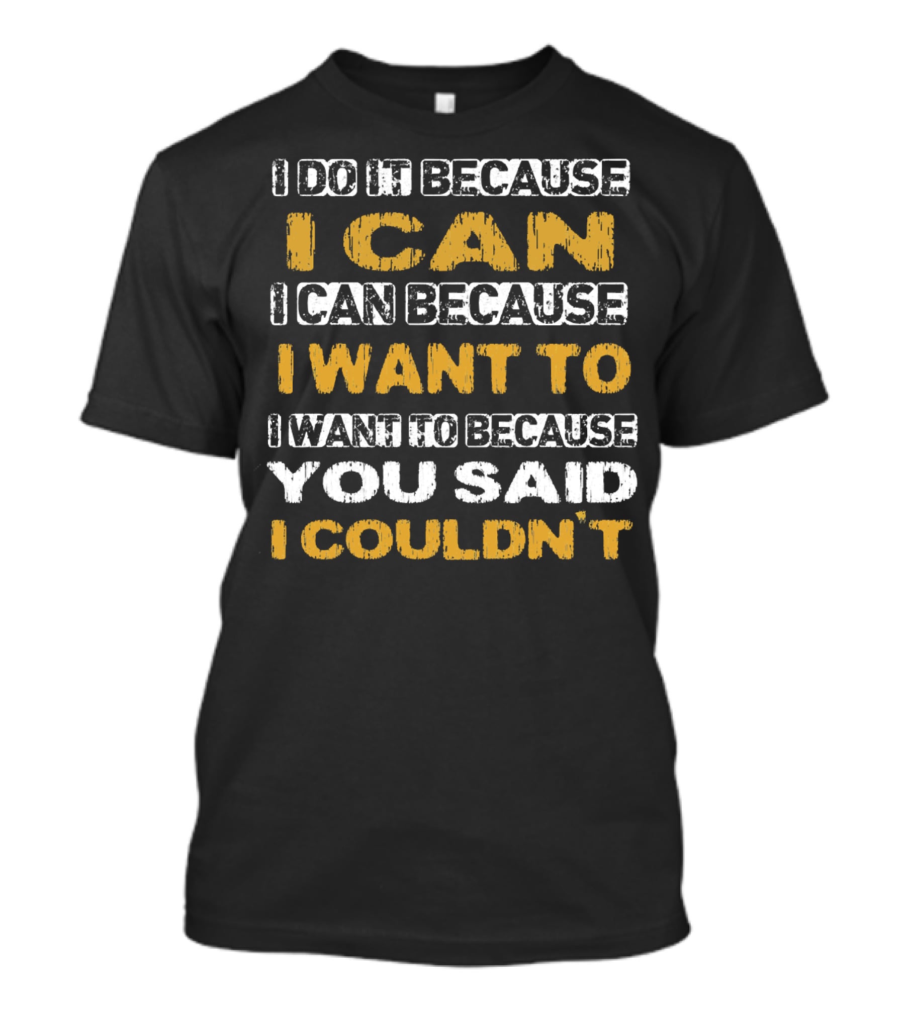 I Do It Because I Can I Can Because I Want To I Want To Because You Said I Couldn't T-Shirt