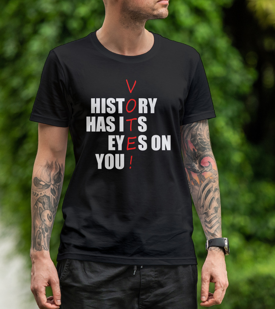 History Has Its Eyes On You Vote T-Shirt