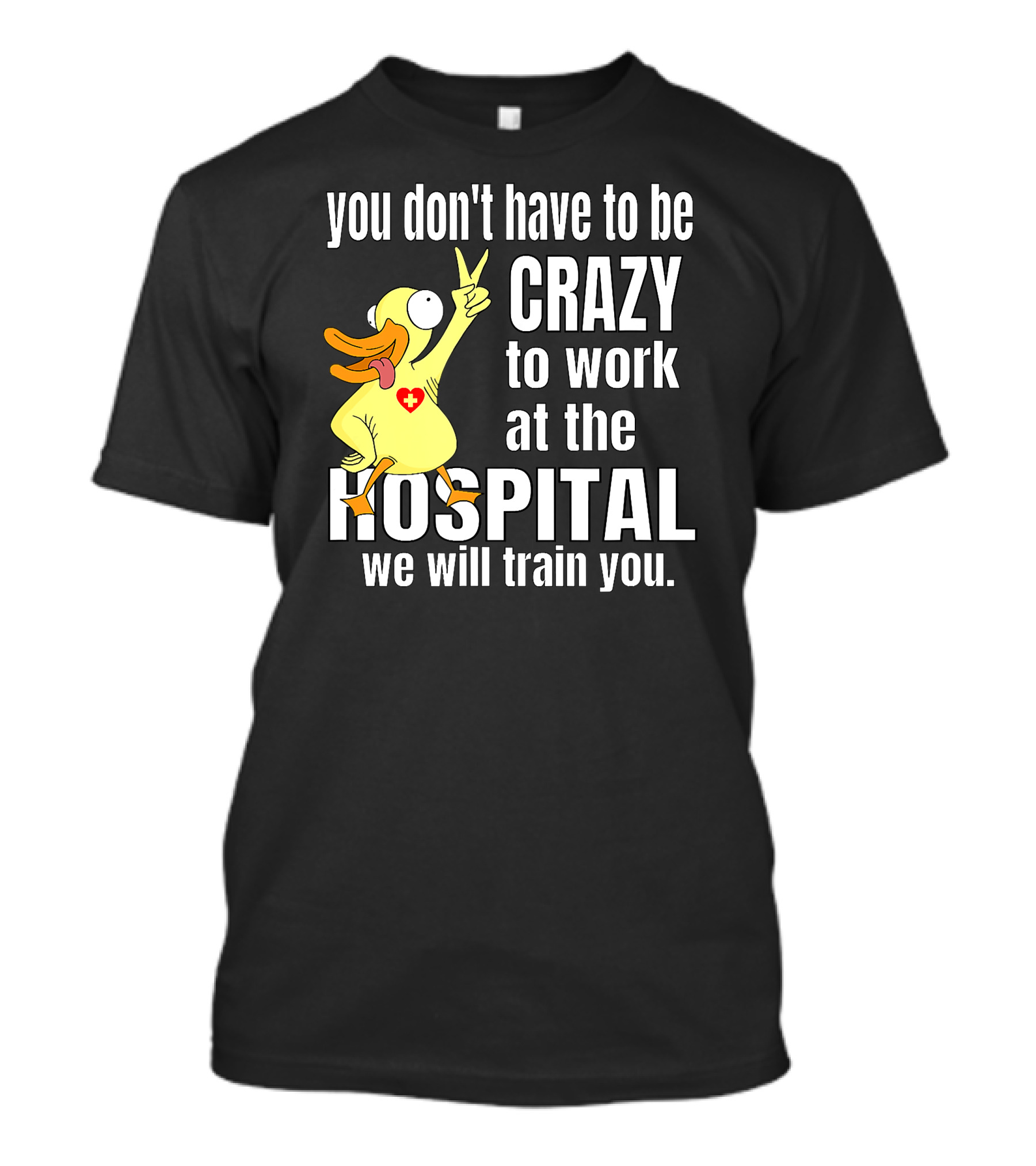 You Don't Have To Be Crazy To Work At The Hospital We Will Train You Healthcare Hero T-Shirt