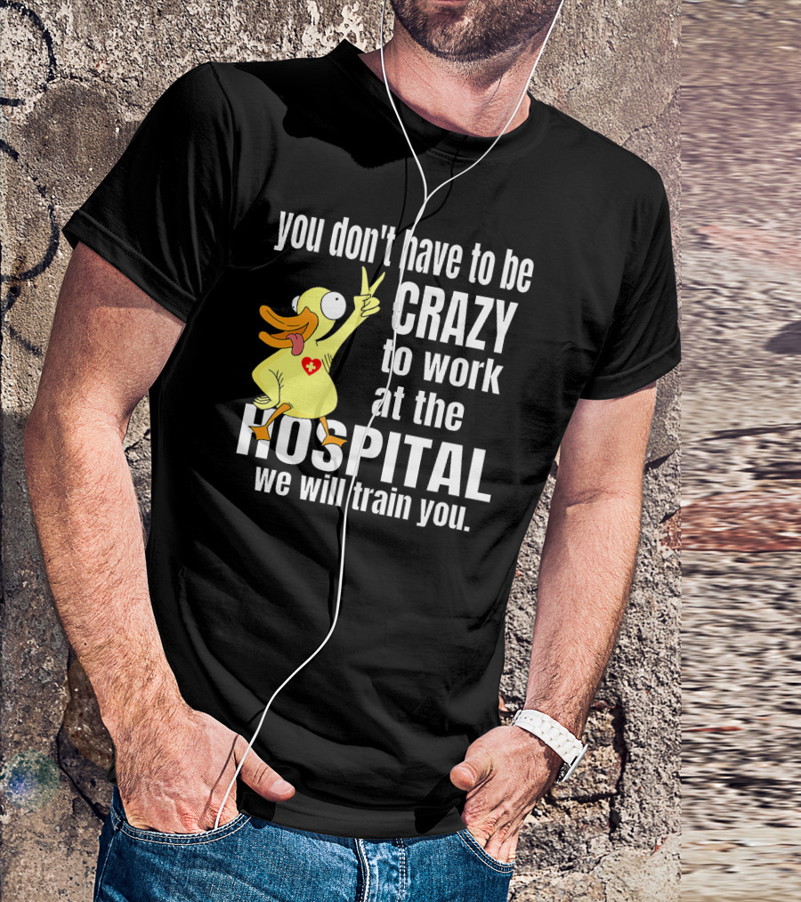 You Don't Have To Be Crazy To Work At The Hospital We Will Train You Healthcare Hero T-Shirt