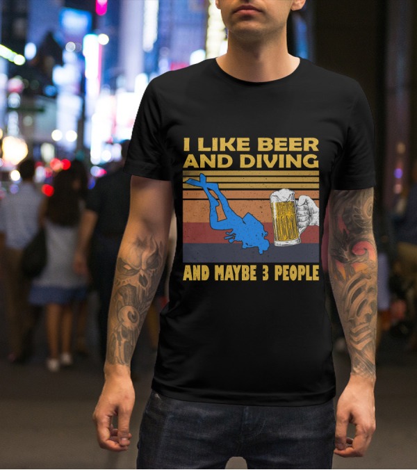 I Like Beer And Diving And Maybe 3 People T-Shirt