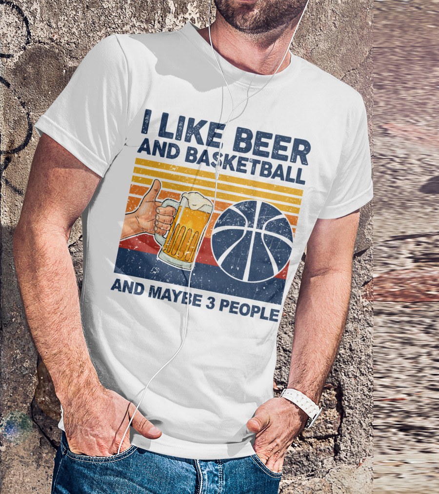 I Like Beer And Basketball And Maybe 3 People T-Shirt
