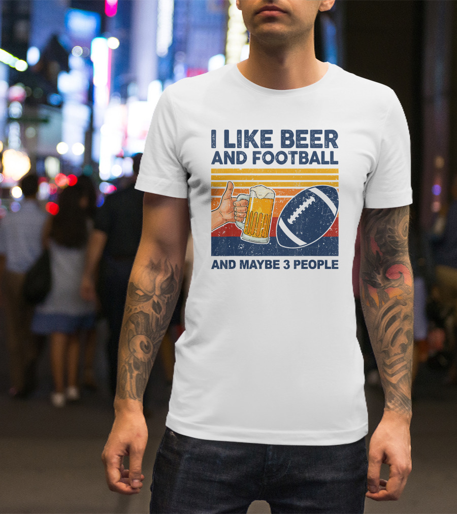 I Like Beer And Football And Maybe 3 People T-Shirt