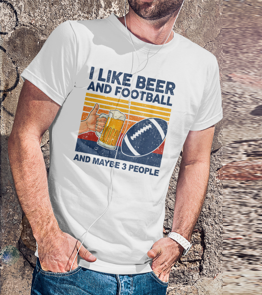 I Like Beer And Football And Maybe 3 People T-Shirt