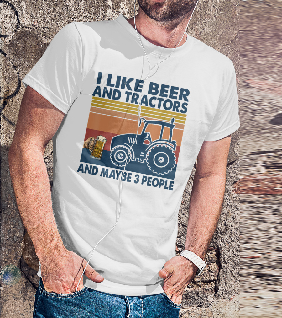 I Like Beer And Tractors And Maybe 3 People T-Shirt