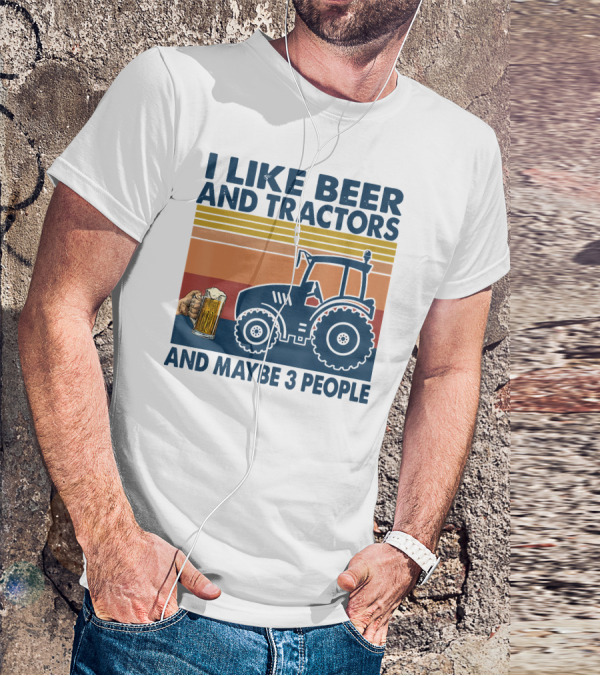 I Like Beer And Tractors And Maybe 3 People T-Shirt