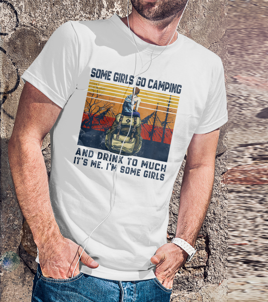 Some Girls Go Camping And Drink To Much It's Me I'm Some Girls Camping Backpack T-Shirt
