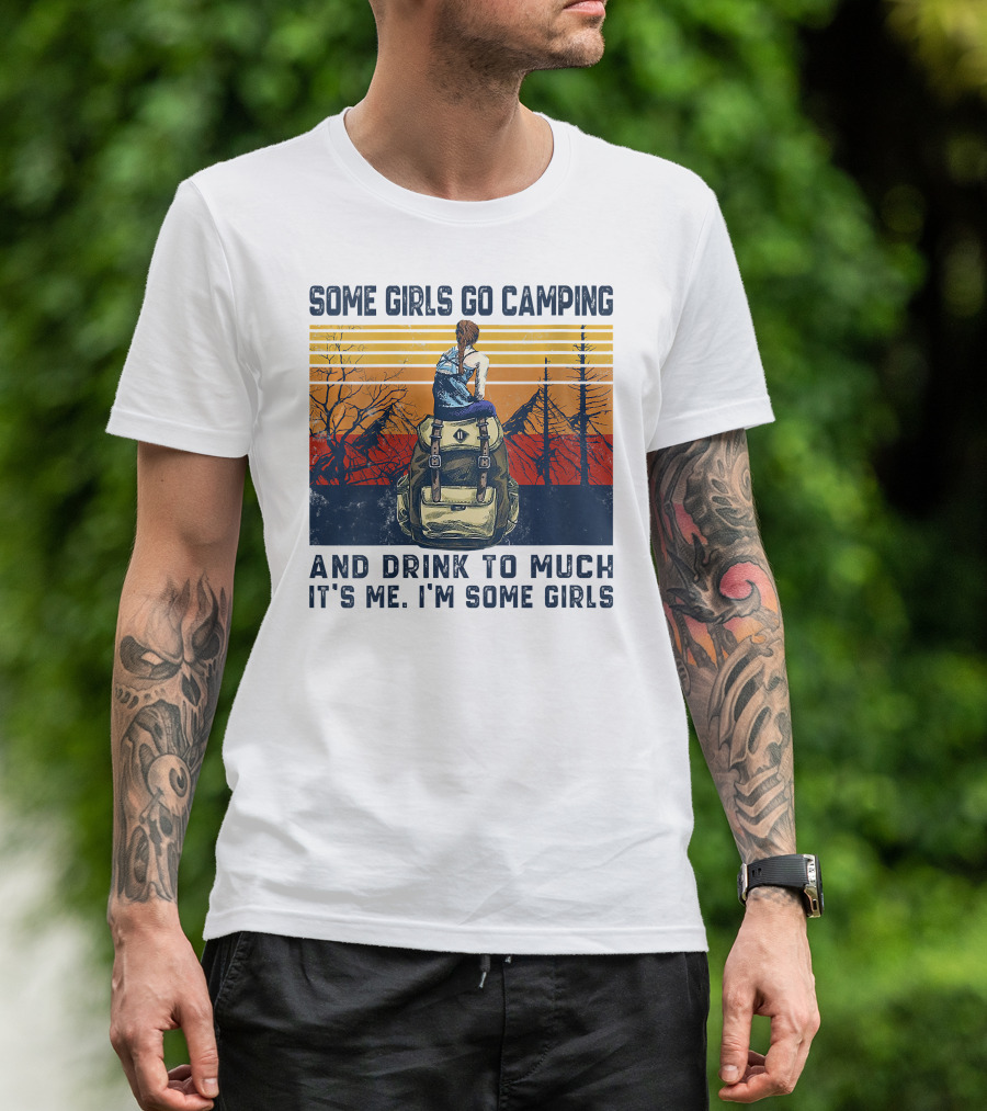 Some Girls Go Camping And Drink To Much It's Me I'm Some Girls Camping Backpack T-Shirt