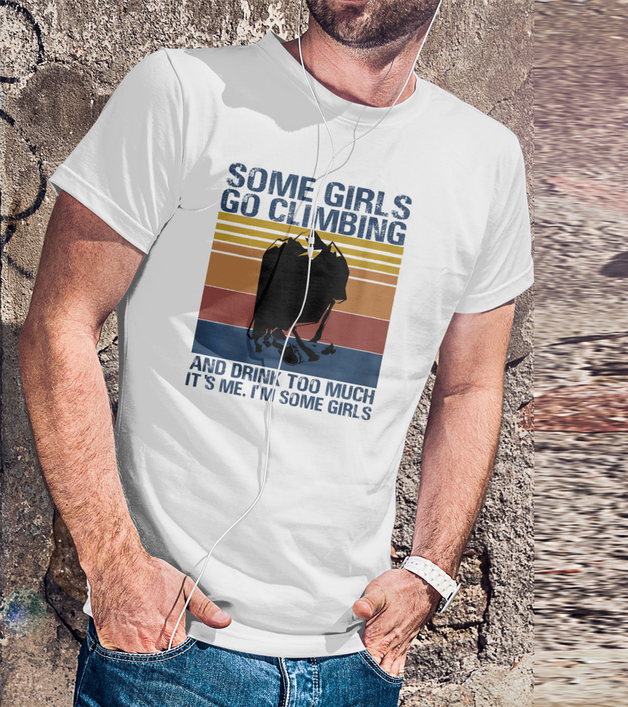 Some Girls Go Climbing And Drink Too Much It's Me I'm Some Girls Vintage T-Shirt