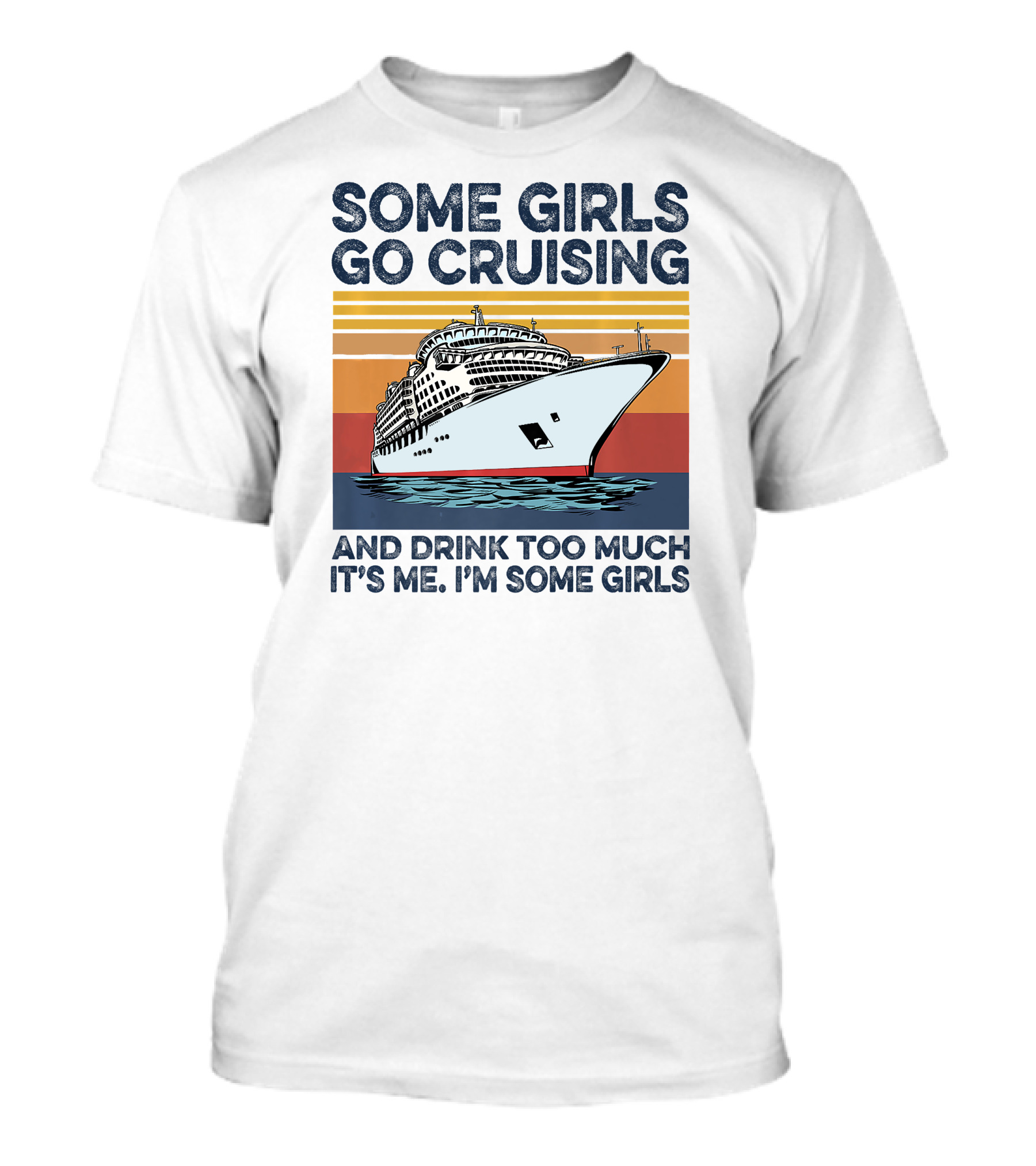 Some Girls Go Cruising And Drink Too Much It's Me I'm Some Girls T-Shirt