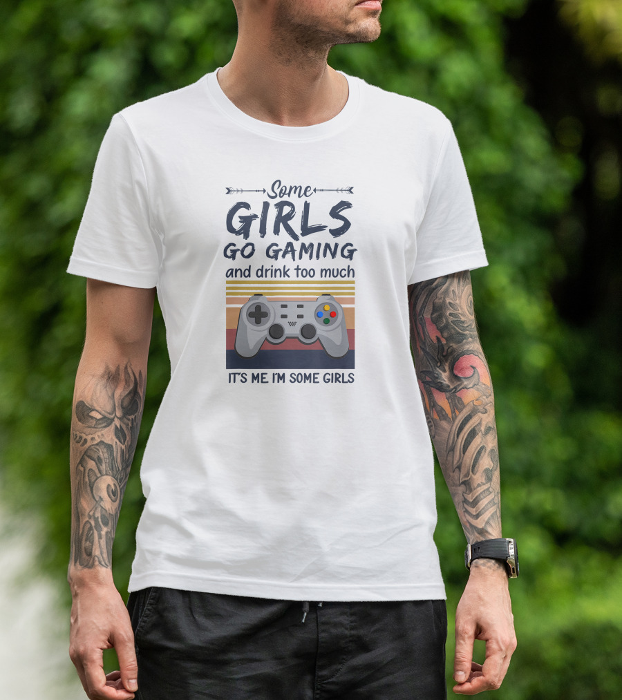 Some Girls Go Gaming And Drink Too Much It's Me I'm Some Girls Controller T-Shirt