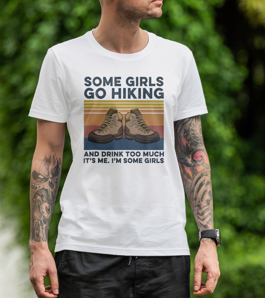 Some Girls Go Hiking And Drink Too Much It’s Me I’m Some Girls T-Shirt