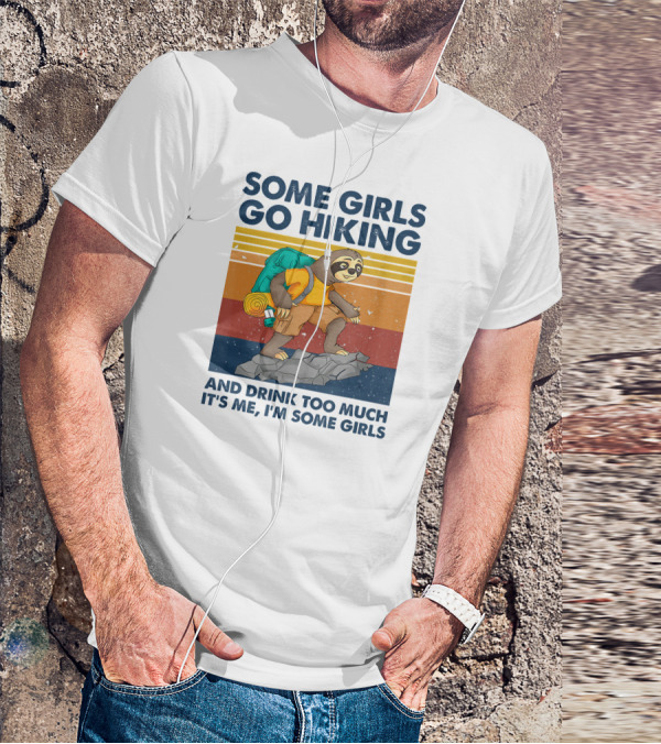 Some Girls Go Hiking And Drink Too Much It's Me I'm Some Girls T-Shirt