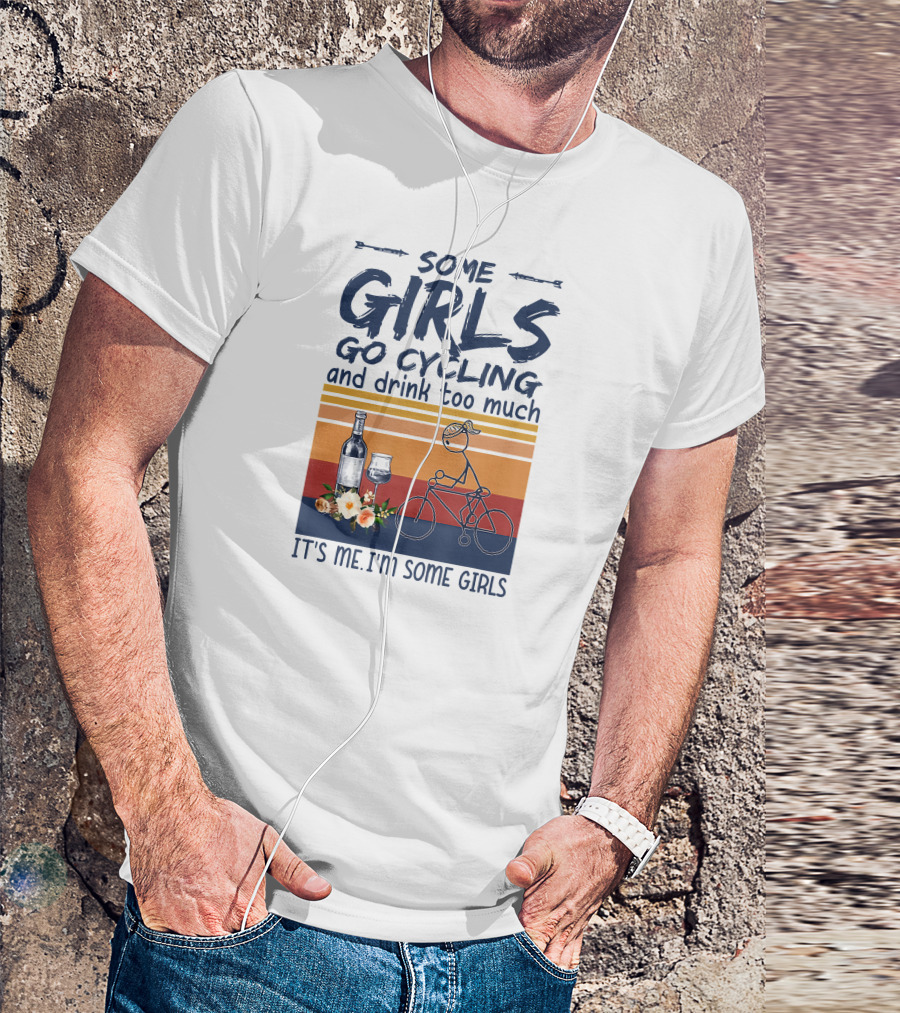 Some Girls Go Cycling And Drink Too Much It's Me I'm Some Girls Wine And Bicycle T-Shirt