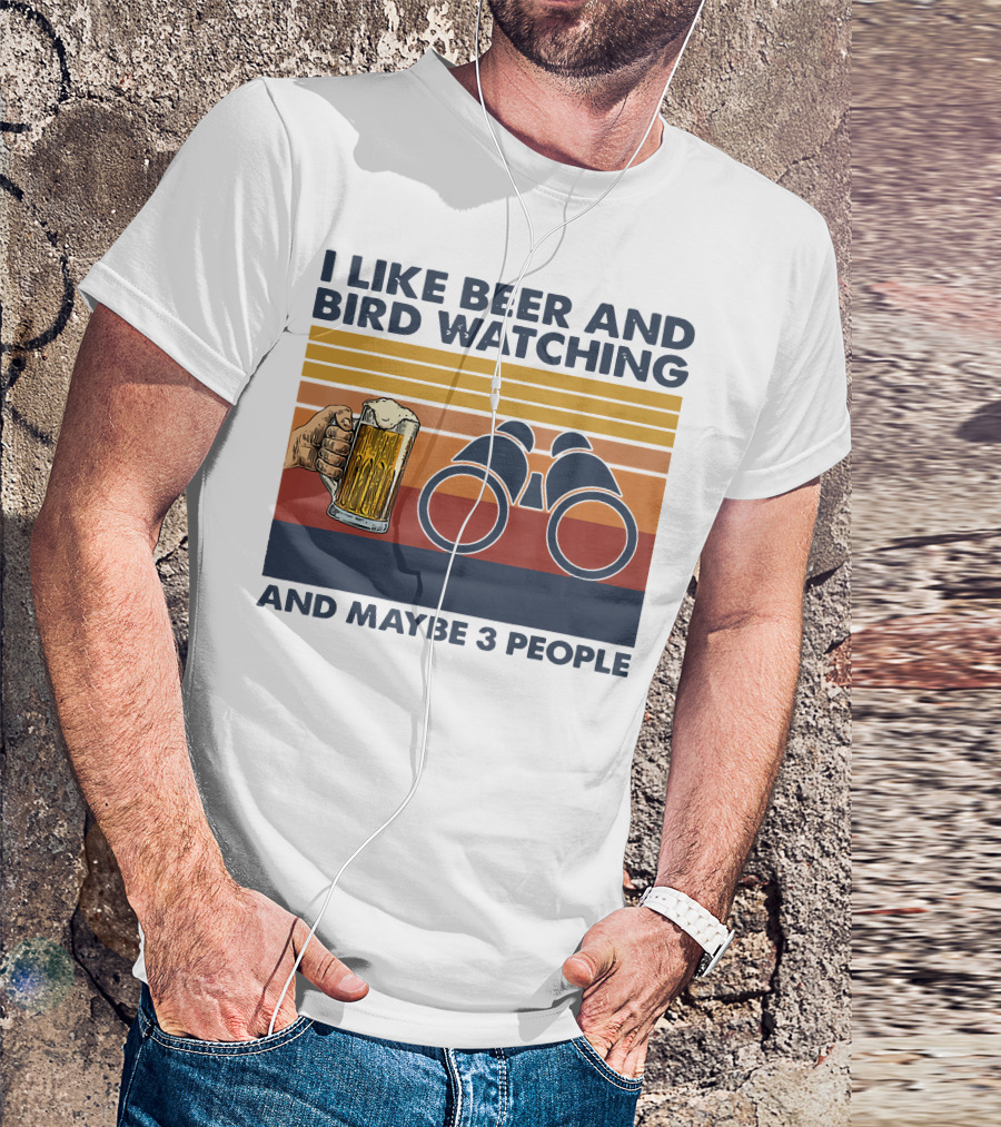 I Like Beer And Bird Watching And Maybe 3 People T-Shirt