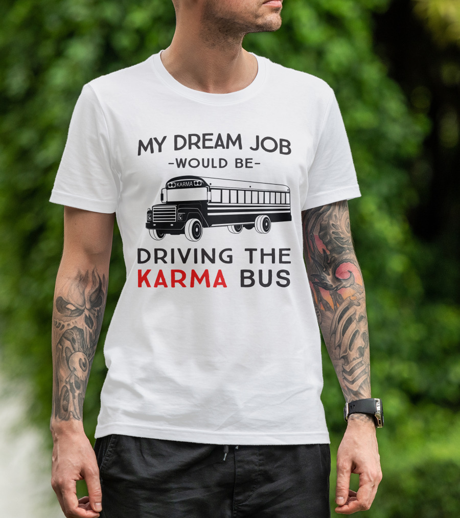My Dream Job Would Be Driving The Karma Bus T-Shirt