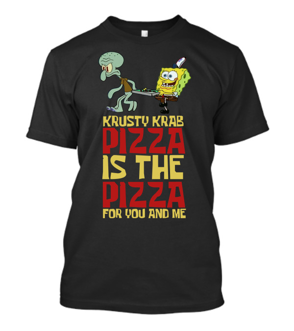 Krusty Krab Pizza Is The Pizza For You And Me T-Shirt