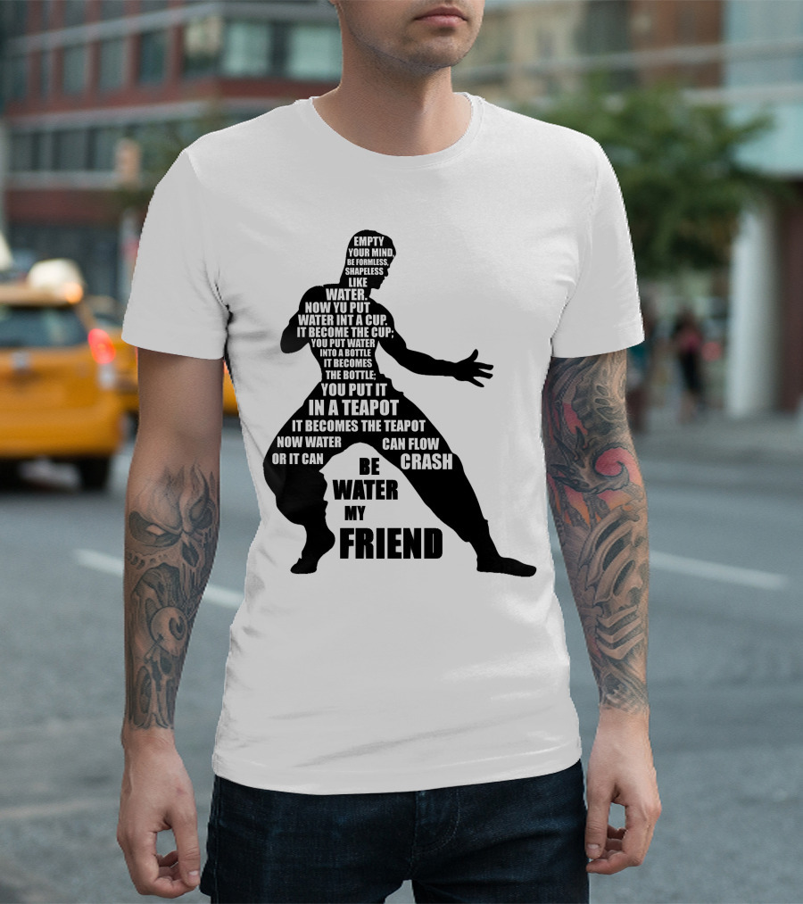 Bruce Lee Empty Your Mind Be Formless Like Water Be Water My Friend T-Shirt