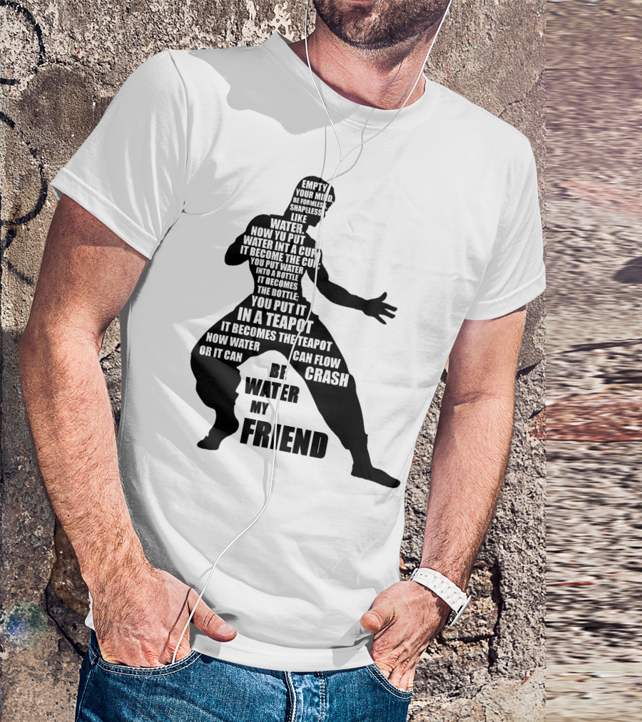 Bruce Lee Empty Your Mind Be Formless Like Water Be Water My Friend T-Shirt
