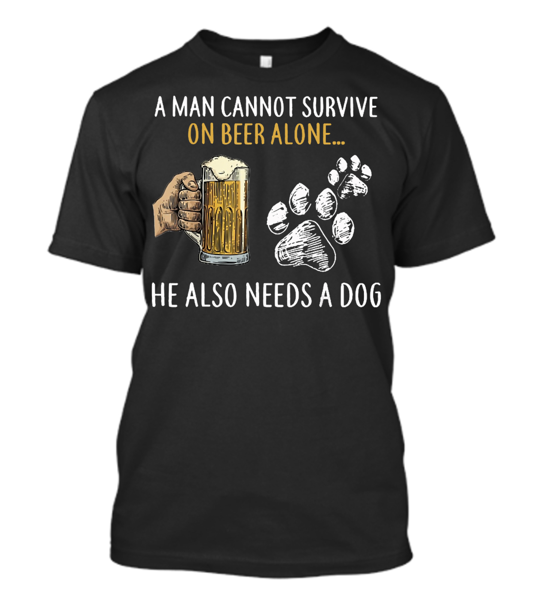 A Man Cannot Survive On Beer Alone He Also Needs A Dog With Beer Mug And Dog Paw Prints T-Shirt
