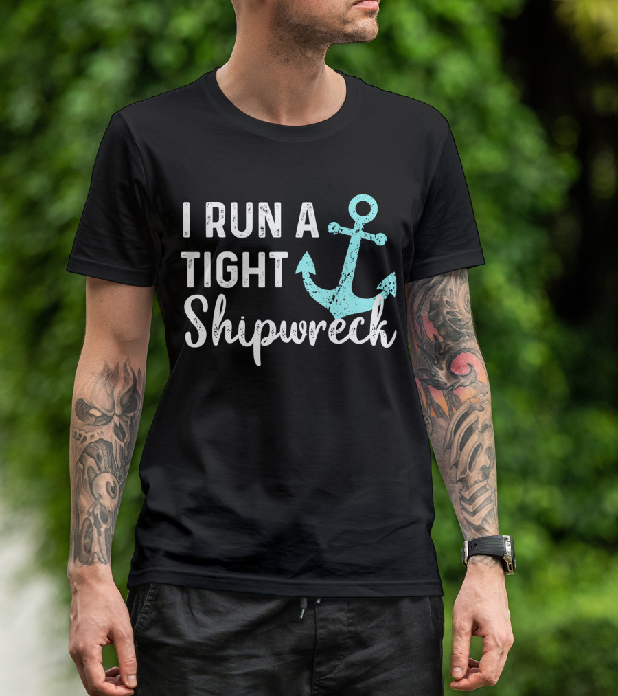 I Run A Tight Shipwreck Anchor Nautical Humor T-Shirt