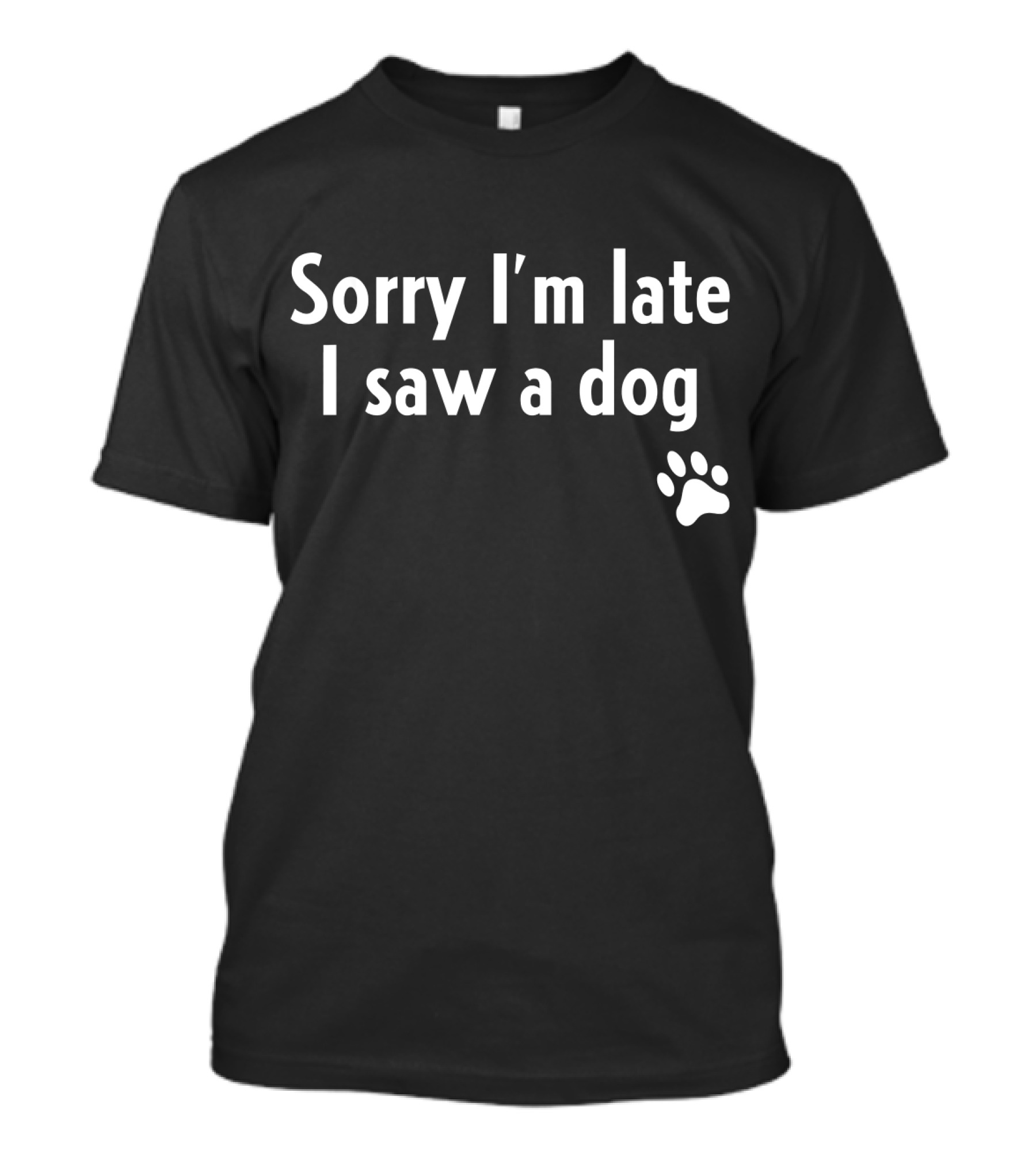 Sorry I'm Late I Saw A Dog Paw Prints T-Shirt