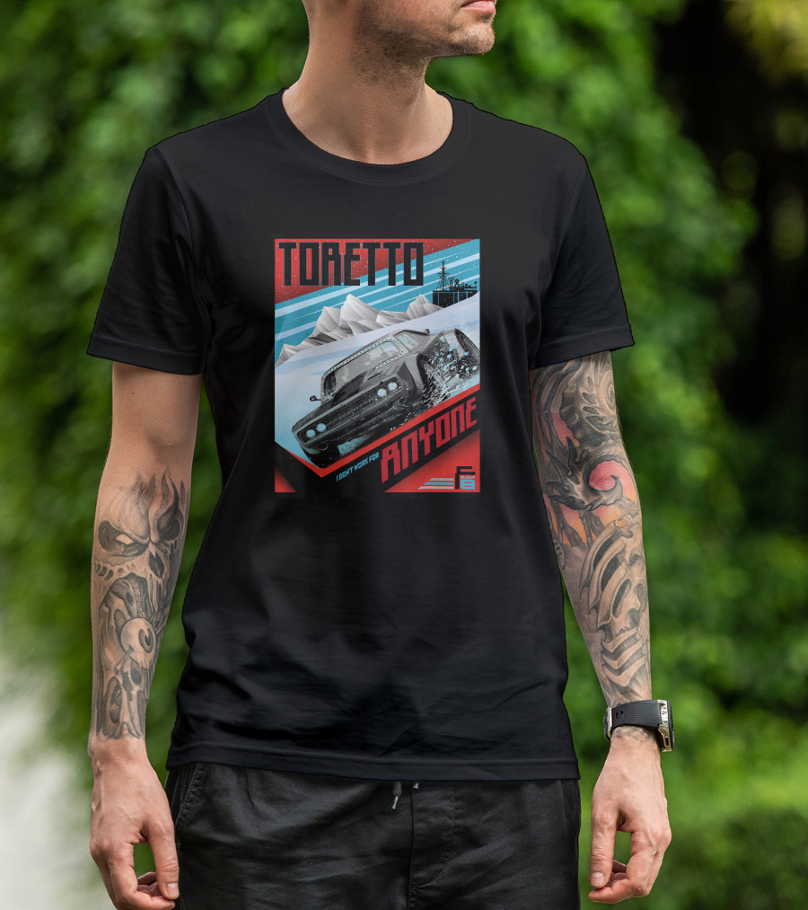 TORETTO I Don't Work For Anyone Fate Of The Furious Car Scene T-Shirt
