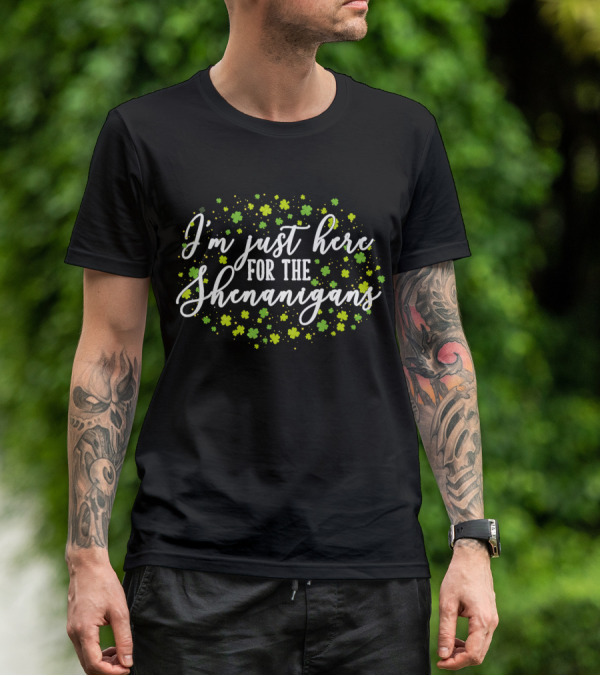 I'm Just Here For The Shenanigans St. Patrick's Day Clover Festivities T-Shirt