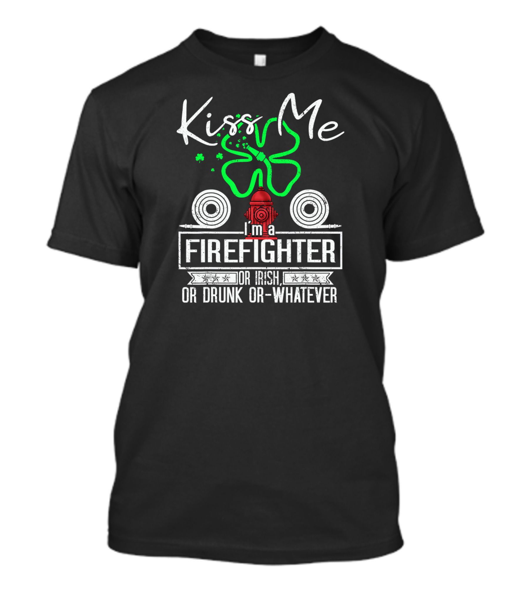 Kiss Me I'm A Firefighter Or Irish Or Drunk Or Whatever T-Shirt