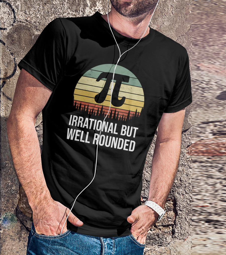 Irrational But Well Rounded Nerdy Pi Day Math Geek Teacher Joke T-Shirt