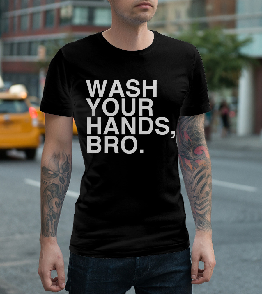 Wash Your Hands Bro Hand Washing Saves Lives T-Shirt