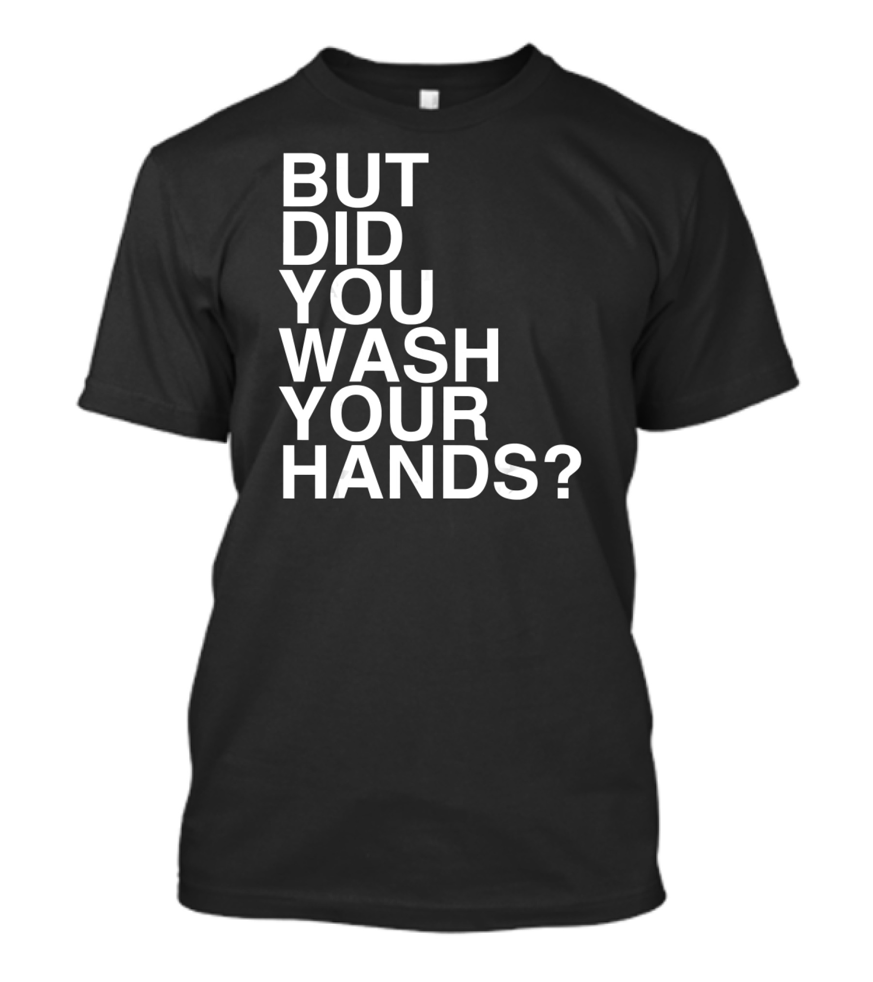 But Did You Wash Your Hands Hand Washing Hygiene T-Shirt