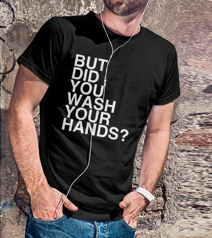 But Did You Wash Your Hands Hand Washing Hygiene T-Shirt