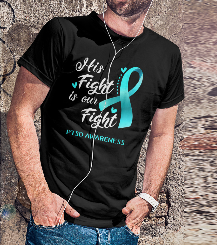 His Fight Is Our Fight PTSD Awareness Teal Ribbon Hearts T-Shirt