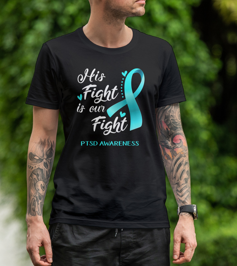 His Fight Is Our Fight PTSD Awareness Teal Ribbon Hearts T-Shirt
