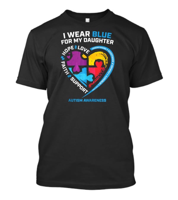 I Wear Blue For My Daughter Autism Awareness Heart Puzzle Piece Hope Love Faith Support T-Shirt